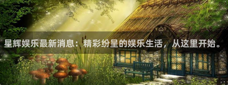 聚彩2登录：星辉娱乐最新消息：精彩纷呈的娱乐生活，从这里开始。