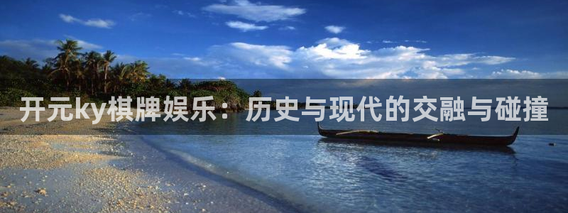聚彩体育f开户：开元ky棋牌娱乐：历史与现代的交融与碰撞