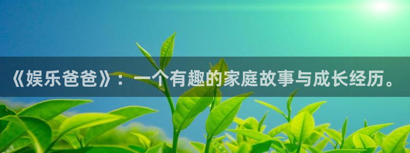 聚彩体育2官网入口：《娱乐爸爸》：一个有趣的家庭故事与成长经历。