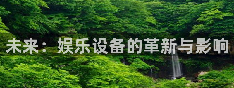 聚彩平台开户：未来：娱乐设备的革新与影响